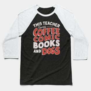 This Teacher Loves Coffee Comics And Dogs Comic Witty Baseball T-Shirt